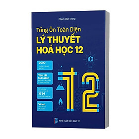 Sách Tổng Ôn Toàn Diện Lý Thuyết Hóa Học 12 thầy Phạm Văn Trọng