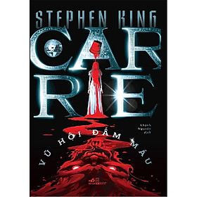 CARRIE - VŨ HỘI ĐẪM MÁU – Stephen King – Khánh Nguyên dịch – Nhã Nam – NXB Hội Nhà Văn - Stephen Petranek