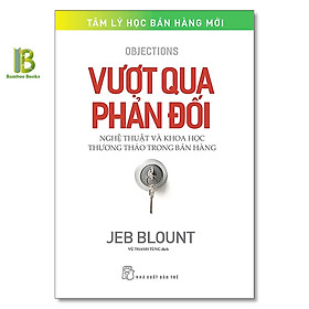 Sách - Vượt Qua Phản Đối - Nghệ Thuật Và Khoa Học Thương Thảo Trong Bán Hàng - Jeb Blount - NXB Trẻ