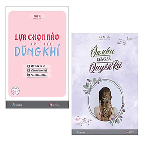 Combo Sách Kỹ Năng Cho Giới Trẻ - Tủ Sách Quý Cô: Lựa Chọn Nào Cũng Cần Dũng Khí + Ôn Nhu Cũng Là Quyến Rũ / Rèn Luyện Bản Lĩnh Cho Phái Đẹp