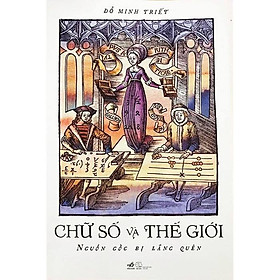 CHỮ SỐ VÀ THẾ GIỚI - Nguồn Gốc Bị Lãng Quên - Đỗ Minh Triết - (bìa mềm)