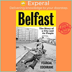 Sách - Belfast - The Story of a City and its People by Feargal Cochrane (UK edition, hardcover)