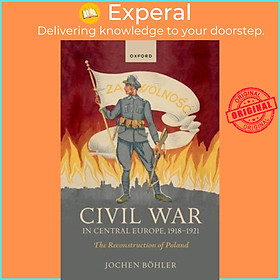 Sách - Civil War in Central Europe, 1918-1921 - The Reconstruction of Poland by Jochen Boehler (UK edition, paperback)