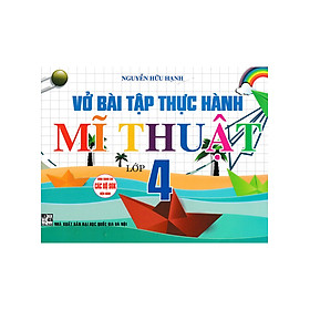 Vở Bài Tập Thực Hành Mĩ Thuật Lớp 4 (Dùng Chung Cho Các Bộ SGK Hiện Hành) _HA