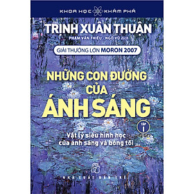 KHOA HỌC KHÁM PHÁ - NHỮNG CON ĐƯỜNG CỦA ÁNH SÁNG - Tập 1 - Trịnh Xuân Thuận - (bìa mềm)