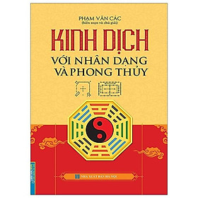 Sách Kinh Dịch Với Nhân Dạng Và Phong Thuỷ (Bìa Cứng)