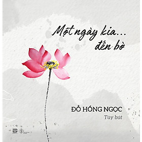 Hình ảnh MỘT NGÀY KIA ĐẾN BỜ – Đỗ Hồng Ngọc – Phan Book – NXB Đà Nẵng