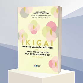 Ikigai Danh Cho Lứa Tuổi Thiếu Niên - Hành Trình Tìm Kiếm Một Cuộc Đời Đáng Giá