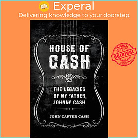 Sách - House of Cash : The Legacies of My Father, Johnny Cash by John Carter Cash (US edition, paperback)