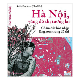 [Download Sách] Hà Nội, Vùng Đô Thị Tương Lai - Chấm Dứt Hòa Nhập Làng Xóm Trong Đô Thị