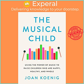 Sách - The Musical Child : Using the Power of Music to Raise Children Who Are Hap by Joan Koenig (US edition, hardcover)
