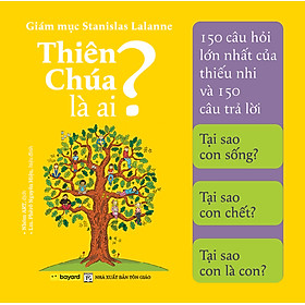 Thiên chúa là ai? 150 câu hỏi của thiếu nhi và 150 câu trả lời