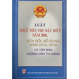 Luật Thuế tiêu thụ đặc biệt năm 2008, sửa đổi, bổ sung năm 2014, 2016 và văn bản hướng dẫn thi hành