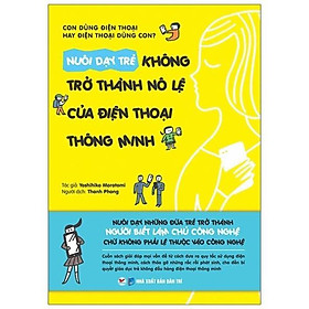 Sách Nuôi Dạy Trẻ Không Trở Thành Nô Lệ Của Điện Thoại Thông Minh  - Bản Quyền