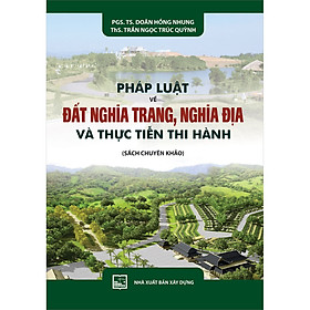 [Download Sách] Pháp Luật Về Đất Nghĩa Trang, Nghĩa Địa Và Thực Tiễn Thi Hành (Sách Chuyên Khảo)