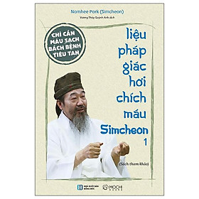 Chỉ Cần Máu Sạch Bách Bệnh Tiêu Tan - Liệu Pháp Giác Hơi Chích Máu Simcheon - Tập 1