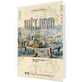 Hình ảnh (Bìa Cứng) VIỆT NAM VÀ CUỘC CHIẾN TRUNG - PHÁP - Long Chương - Nguyễn Duy Chính biên dịch