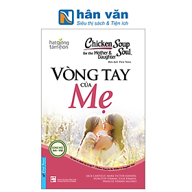 Chicken Soup For The Mother And Daughter Soul - Vòng Tay Của Mẹ (Tái Bản 2023)