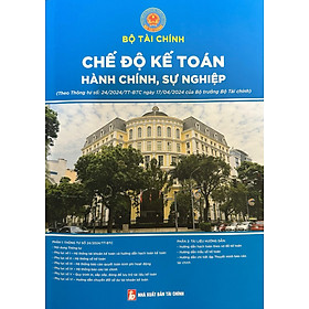 Chế Độ Kế Toán Hành Chính, Sự Nghiệp (Theo Thông Tư Số: 24/2024/TT-BTC Ngày 17/04/2024 Của Bộ Trưởng Bộ Tài Chính)