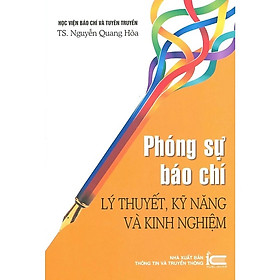 Phóng Sự Báo Chí - Lý Thuyết, Kỹ Năng Và Kinh Nghiệm - TS. Nguyễn Quang Hòa - (bìa mềm)