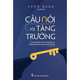 Cầu Nối Tới Tăng Trưởng: Vì Sao Lãnh Đạo Với Tinh Thần Phục Vụ Lại Đạt Được Kết Quả Kinh Doanh Tốt Hơn - Bản Quyền