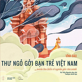 THƯ NGỎ GỬI BẠN TRẺ VIỆT NAM MUỐN TÌM HIỂU VỀ NGUỒN GỐC CỦA MÌNH – VĨNH ĐÀO (HÀ THUỲ NGUYÊN phụ chú – TAMYPU minh hoạ)  SÁCH BÌA CỨNG