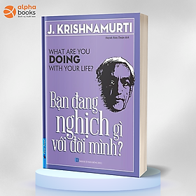Bạn Đang Nghịch Gì Với Đời Mình (What are you doing with your life) - J. Krishnamurti