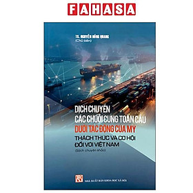 Sách - Dịch Chuyển Các Chuỗi Cung Toàn Cầu Dưới Tác Động Của Mỹ - Thách Thức Và Cơ Hội Đối Với Việt Nam - Nhà Xuất Bản Khoa Học Xã Hội