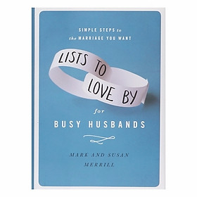 Lists To Love By For Busy Husbands: Simple Steps To The Marriage You Want
