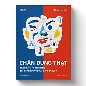 CHÂN DUNG THẬT – Thấu Hiểu Khách Hàng Chỉ Bằng Những Cuộc Trò Chuyện