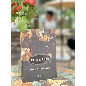CHA VÀ CON – Ivan Turgenev – Hà Ngọc dịch – Nhã Nam – NXB Văn Học (Bìa mềm)