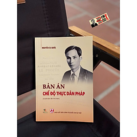 BẢN ÁN CHẾ ĐỘ THỰC DÂN PHÁP (Xuất bản lần thứ tám) - Nguyễn Ái Quốc - NXB Chính Trị Quốc Gia Sự Thật