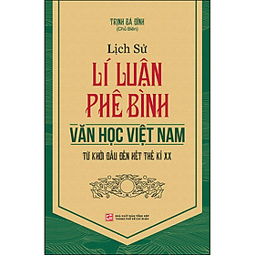 [Download Sách] Lịch Sử Lý Luận Phê Bình Văn Học Việt Nam: Từ Khởi Đầu Đến Hết Thế Kỷ Xx