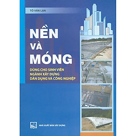 Nền Và Móng - Dùng Cho Sinh Viên Ngành Xây Dựng Dân Dụng Và Công Nghiệp)