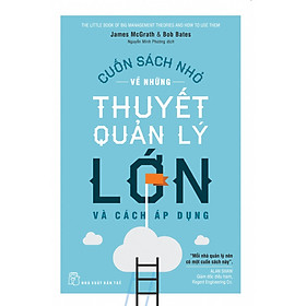 CUỐN SÁCH NHỎ VỀ NHỮNG THUYẾT QUẢN LÝ LỚN - James McGrath & Bob Bates - Nguyễn Minh Phương dịch - (bìa mềm)