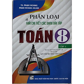 Sách - Phân Loại và  Giải Chi Tiết Các Dạng Bài Tập Toán 8 - Tập 1 (Bám Sát SGK Kết Nối Tri Thức Với Cuộc Sống) HA-MK