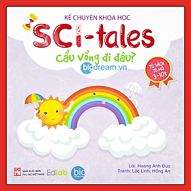 Cầu Vồng Đi Đâu? - Song Ngữ Kể Chuyện Khoa Học SCI-Tales - Phát triển tư duy cho bé - Truyện kể trước giờ đi ngủ