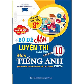 Bộ đề mới luyện thi vào lớp 10 môn tiếng anh (biên soạn theo cấu trúc đề thi mới 2025) - HA - Hồng Hà