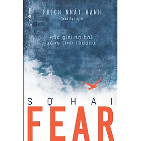 FEAR – SỢ HÃI (Hóa Giải Sợ Hãi Bằng Tình Thương) – Thích Nhất Hạnh – Chân Đạt dịch – (bìa mềm)