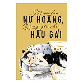 [Download Sách] Một cuốn sách để lại nhiều cảm xúc khó tả: Muốn làm nữ hoàng, đừng yêu như hầu gái