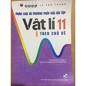 [Download Sách] Phân Loại và phương pháp giải bài tập vật lí 11 theo chủ đề