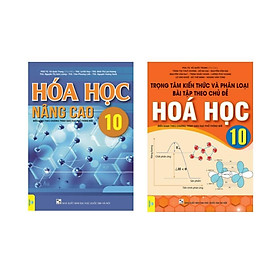 Combo 2 cuốn Hóa Học Nâng Cao 10 và Trọng Tâm Kiến Thức Và Phân Loại Bài Tập Theo Chủ Đề Hóa Học 10
