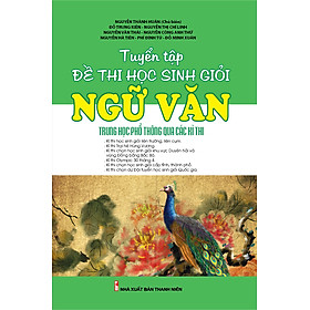 Tuyển Tập Đề Thi Học Sinh Giỏi Ngữ Văn THPT Qua Các Kì Thi