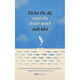 Sách Từ Bỏ Thì Dễ, Vượt Lên Chính Mình Mới Khó