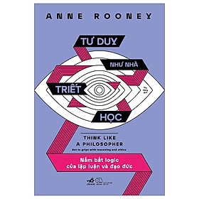 Tư Duy Như Nhà Triết Học - Nắm Bắt Logic Của Lập Luận Và Đạo Đức