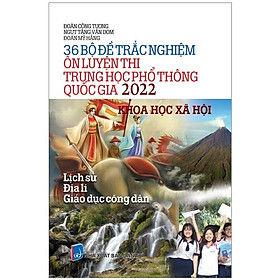 Hình ảnh 36 Bộ Đề Trắc Nghiệm Ôn Luyện Thi THPT Quốc Gia 2022 - Khoa Học Xã Hội (Lịch Sử - Địa Lí - Giáo Dục Công Dân)