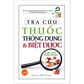 Sách Tra Cứu Thuốc Thông Dụng Và Biệt Dược – 100.000 Tên Thuốc Và Biệt Dược