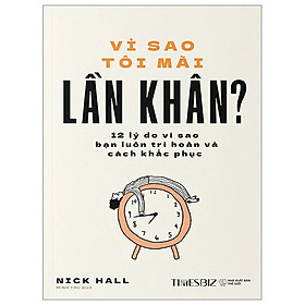 Vì Sao Tôi Mãi Lần Khân - 12 Lý Do Vì Sao Bạn Luôn Trì Hoãn Và Cách Khắc Phục - Nick Hall - Nhà xuất bản Thế Giới - Times - Nick Bostrom