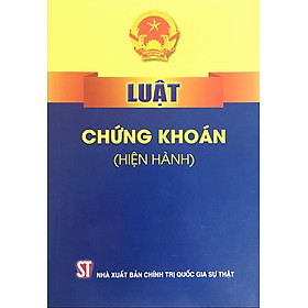 Sách Luật chứng khoán (hiện hành) - NXB Chính Trị Quốc Gia Sự Thật Năm 2022