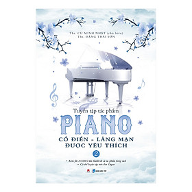 Tuyển Tập Piano Cổ Điển - Lãng Mạn Được Yêu Thích (Tập 2) - Bộ sách giới thiệu các tác phẩm piano được nhiều người yêu thích của những nhạc sĩ thiên tài thuộc hai thời kỳ âm nhạc cổ điển và lãng mạn